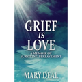Grief is Love: A Memoir of Surviving Bereavement