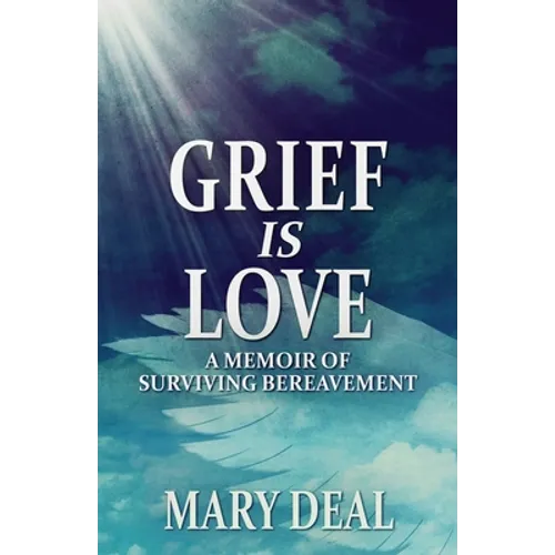 Grief is Love: A Memoir of Surviving Bereavement