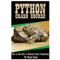 Python Crash Course: Step by Step Guide to Mastering Python Programming!