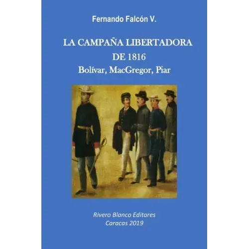 La Campaña Libertadora de 1816: Bolívar, MacGregor, Piar