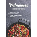 Vietnamese Recipe Cookbook: The Best Collection of Vietnamese Recipes that are Very Easy to Make