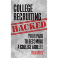 College Recruiting Hacked: Your Path To Becoming A College Athlete