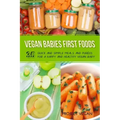 Vegan Babies First Foods: Quick and Simple Meals and Purees for a Happy and Healthy Vegan Baby