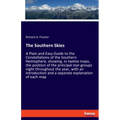 The Southern Skies: A Plain and Easy Guide to the Constellations of the Southern Hemisphere, showing, in twelve maps, the position of the principal st