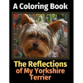 The Reflections of My Yorkshire Terrier: A Coloring Book