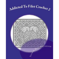 Addicted to Filet Crochet 2: Includes Holidays