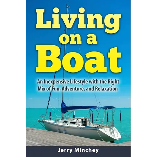 Living on a Boat: An Inexpensive Lifestyle with the Right Mix of Fun, Adventure, and Relaxation