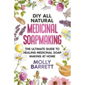 DIY All Natural Medicinal Soapmaking: The Ultimate Guide to Crafting Healing Medicinal Soaps at Home - Paperback