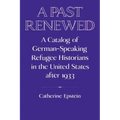 A Past Renewed: A Catalog of German-Speaking Refugee Historians in the United States After 1933