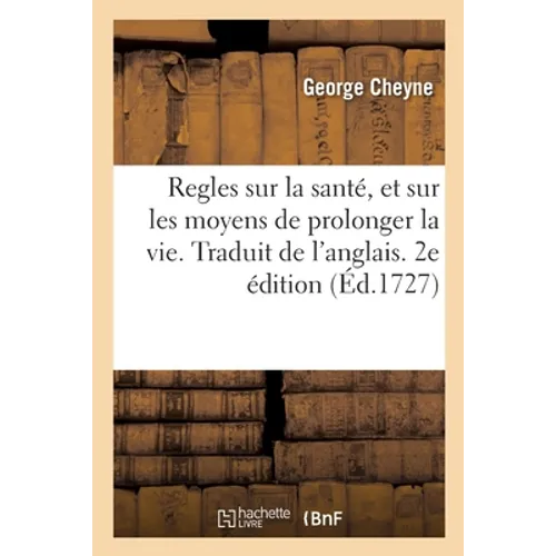Regles Sur La Santé, Et Sur Les Moyens de Prolonger La Vie. Traduit de l'Anglais. 2e Édition