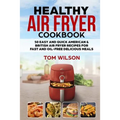 Healthy Air Fryer Cookbook: 50 Easy and Quick American & British Air Fryer Recipes for Fast and Oil-Free Delicious Meals