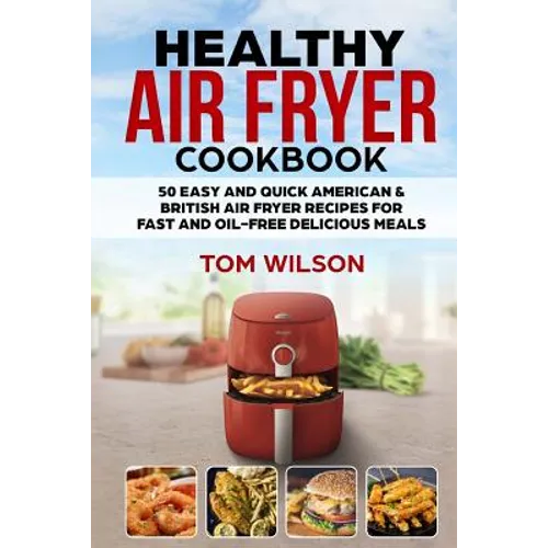Healthy Air Fryer Cookbook: 50 Easy and Quick American & British Air Fryer Recipes for Fast and Oil-Free Delicious Meals