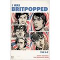 I Was Britpopped: The A-Z of Britpop