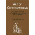Art of Coppersmithing: A Practical Treatise on Working Sheet Copper into All Forms