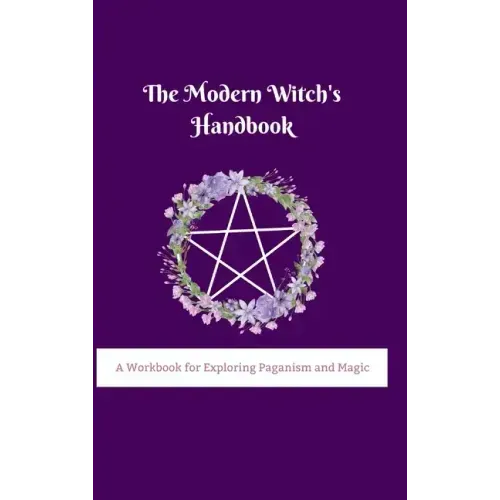 The Modern Witch's Handbook: A Workbook for Exploring Paganism and Magic: A Workbook for Exploring Paganism and Magic