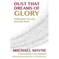 Dust That Dreams of Glory: Reflections on Lent and Holy Week