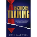 Assertiveness Training: 10 Simple Steps How to Become an Assertive Leader, Stand Up, speak up, and Take Control of Your Life