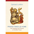 Prayer Takes Us Home: The Theology and Practice of Christian Prayer