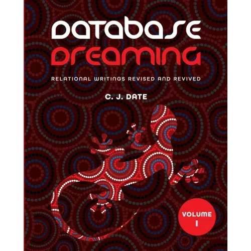 Database Dreaming Volume I: Relational Writings Revised and Revived