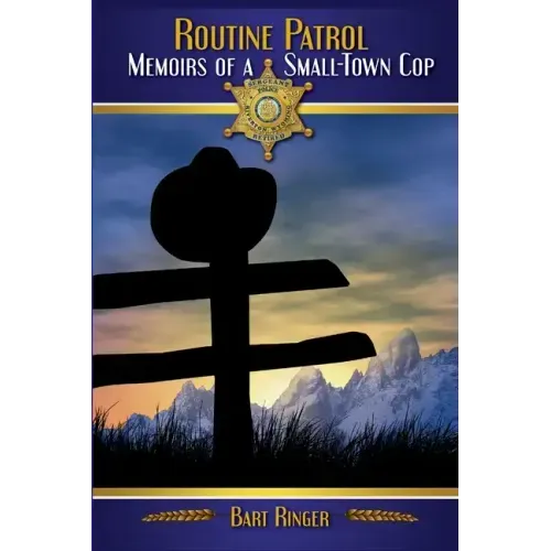 Routine Patrol: Memoirs of A Small-Town Cop