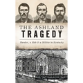 Ashland Tragedy: Murder, a Mob and a Militia in Kentucky