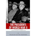 The Presidents of World War II: The Lives and Legacies of Franklin D. Roosevelt and Harry Truman