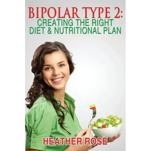 Bipolar Type 2: Creating The RIGHT Diet & Nutritional Plan