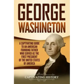 George Washington: A Captivating Guide to an American Founding Father Who Served as the First President of the United States of America