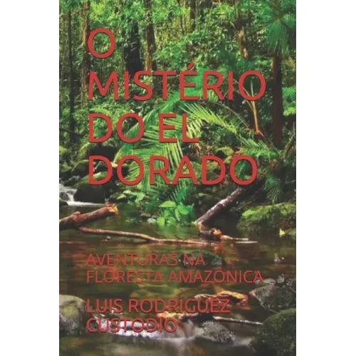 O Mistério Do El Dorado: Aventuras Na Floresta Amazônica