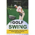 Golf Swing: A Modern Guide for Beginners to Understand Golf Swing Mechanics, Improve Your Technique and Play Like the Pros