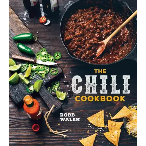 The Chili Cookbook: A History of the One-Pot Classic, with Cook-Off Worthy Recipes from Three-Bean to Four-Alarm and Con Carne to Vegetarian