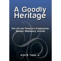 A Goodly Heritage: The Life and Times of a Presbyterian Minister, Missionary, Activist