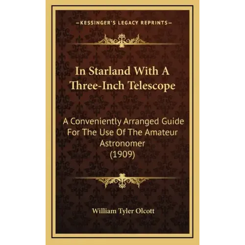 In Starland With A Three-Inch Telescope: A Conveniently Arranged Guide For The Use Of The Amateur Astronomer (1909)