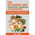 The Ketogenic Diet Advanced Cookbook for Beginners: Keto Diet Plan for Weightloss, Healthy Living, Lifestyle and Delicious Recipes