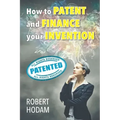 How to Patent and Finance Your Invention