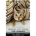 The Honest Bengal Cat Guide for Humans: Bengal Cat and Kitten Care
