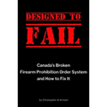 Designed to Fail: Canada's Broken Firearm Prohibition Order System and How to Fix It