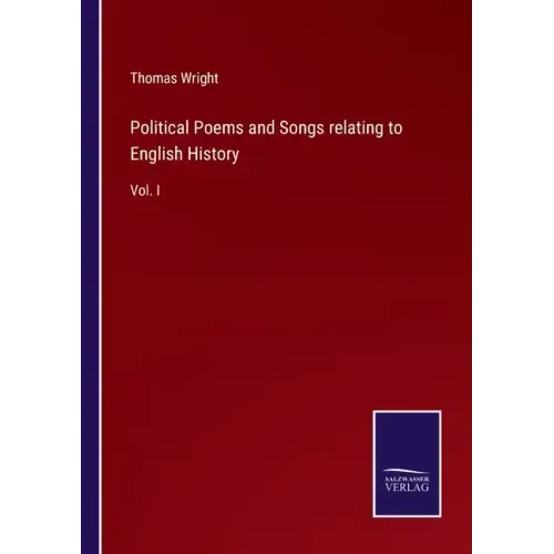 Political Poems and Songs relating to English History: Vol. I