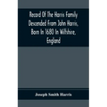 Record Of The Harris Family Descended From John Harris, Born In 1680 In Wiltshire, England