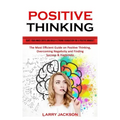 Positive Thinking: Quiet Your Inner Critic and Build a Strong Foundation for a Positive Mindset (The Most Efficient Guide on Positive Thi