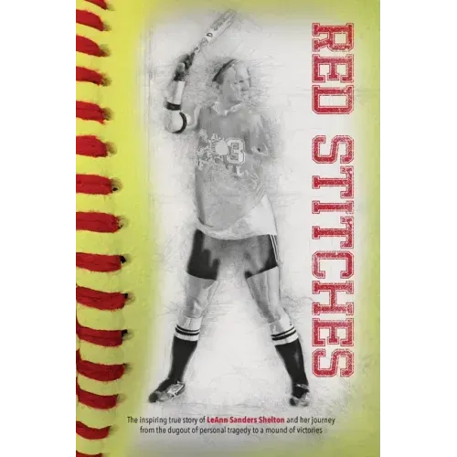 Red Stitches: The inspiring true story of LeAnn Sanders Shelton and her journey from the dugout of personal tragedy to a mound of victories