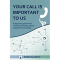 Your Call is Important to Us: a beginner's guide to the contact center and customer experience technologies