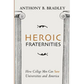 Heroic Fraternities: How College Men Can Save Universities and America