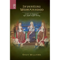 Inventing Womanhood: Gender and Language in Later Middle English Writing