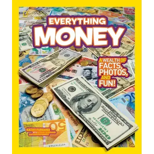 National Geographic Kids Everything Money: A Wealth of Facts, Photos, and Fun!