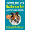 Training Your Dog the Weatherwax Way: The Complete Guide to Selecting, Raising, and Caring for Your Canine