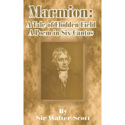 Marmion: A Tale of Flodden Field, a Poem in Six Cantos