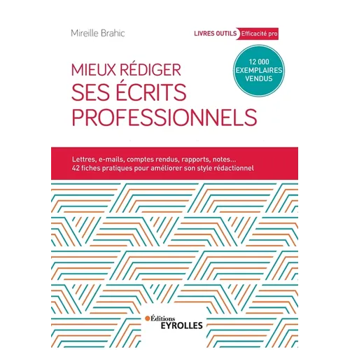 Mieux rédiger ses écrits professionnels: Lettres, e-mails, comptes rendus, rapports, notes... 42 fiches pratiques pour améliroer son style rédactionne