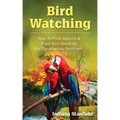 Bird Watching: How to Find, Identify & Enjoy Bird Watching for The Absolute Beginner