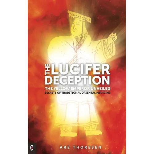 The Lucifer Deception: The Yellow Emperor Unveiled: Secrets of Traditional Oriental Medicine